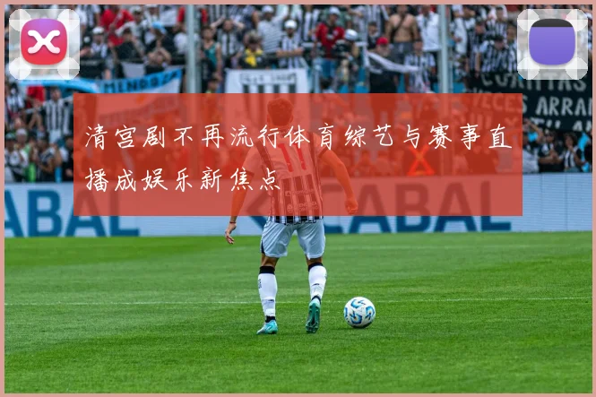 清宫剧不再流行体育综艺与赛事直播成娱乐新焦点