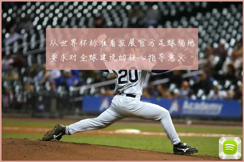 从世界杯标准看发展官方足球场地要求对全球建设的核心指导意义