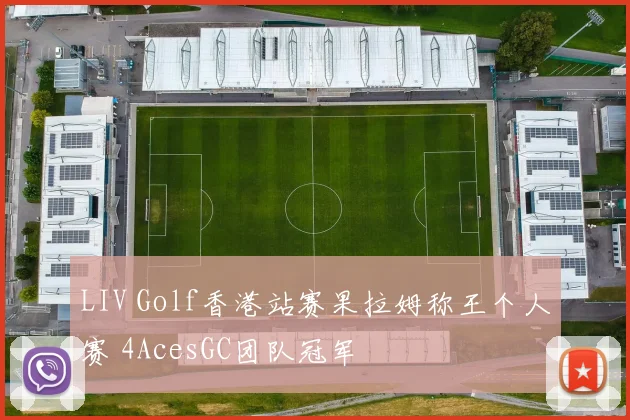 LIV Golf香港站赛果拉姆称王个人赛 4AcesGC团队冠军